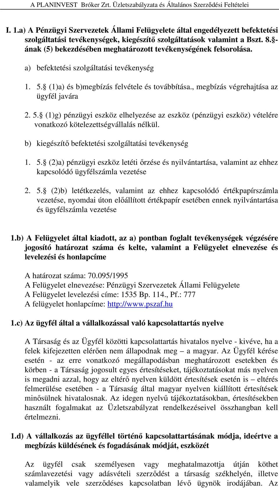 , megbízás végrehajtása az ügyfél javára 2. 5. (1)g) pénzügyi eszköz elhelyezése az eszköz (pénzügyi eszköz) vételére vonatkozó kötelezettségvállalás nélkül.