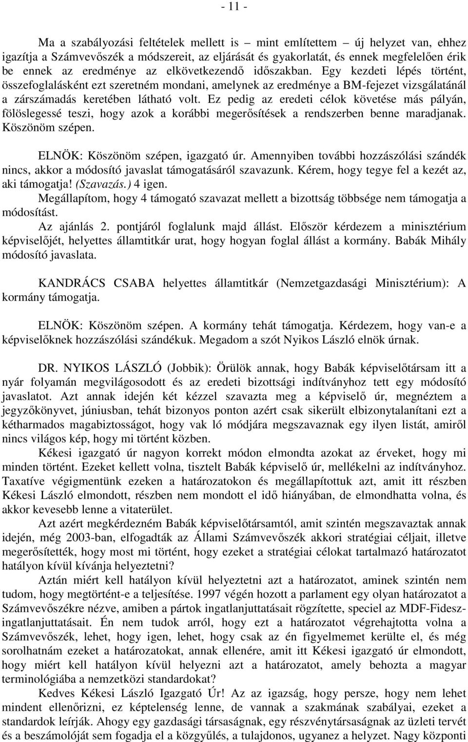 Ez pedig az eredeti célok követése más pályán, fölöslegessé teszi, hogy azok a korábbi megerősítések a rendszerben benne maradjanak. Köszönöm szépen. ELNÖK: Köszönöm szépen, igazgató úr.