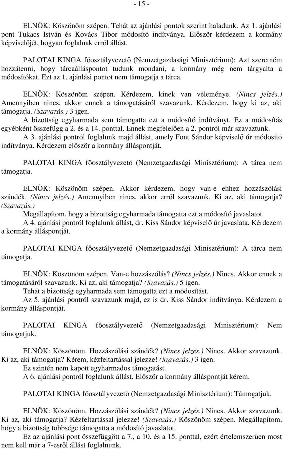 PALOTAI KINGA főosztályvezető (Nemzetgazdasági Minisztérium): Azt szeretném hozzátenni, hogy tárcaálláspontot tudunk mondani, a kormány még nem tárgyalta a módosítókat. Ezt az 1.