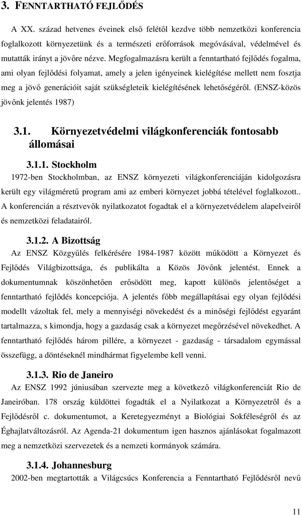 Megfogalmazásra került a fenntartható fejlődés fogalma, ami olyan fejlődési folyamat, amely a jelen igényeinek kielégítése mellett nem fosztja meg a jövő generációit saját szükségleteik