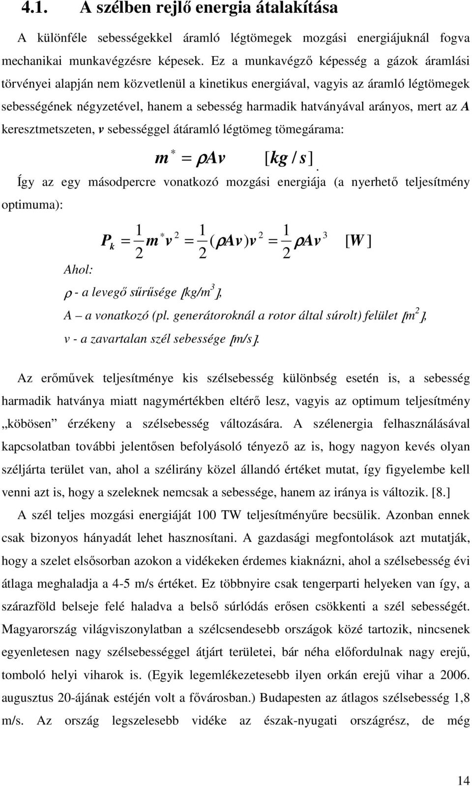 arányos, mert az A keresztmetszeten, v sebességgel átáramló légtömeg tömegárama: m = ρav [ kg / s].
