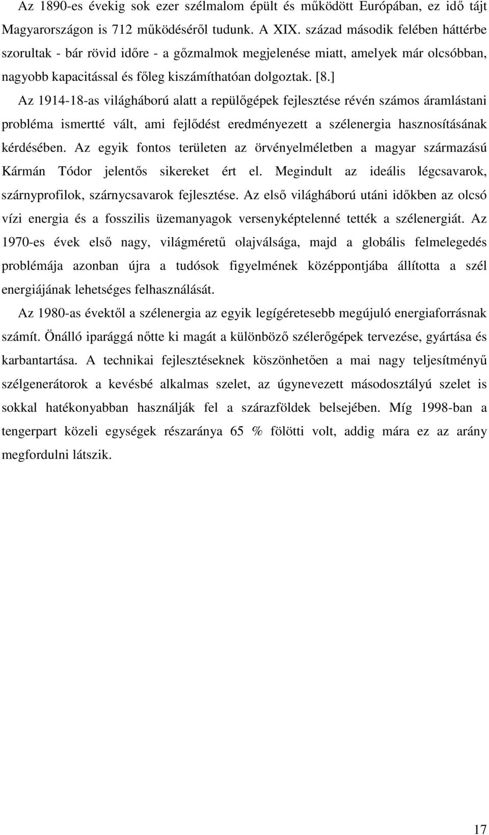 ] Az 94-8-as világháború alatt a repülőgépek fejlesztése révén számos áramlástani probléma ismertté vált, ami fejlődést eredményezett a szélenergia hasznosításának kérdésében.