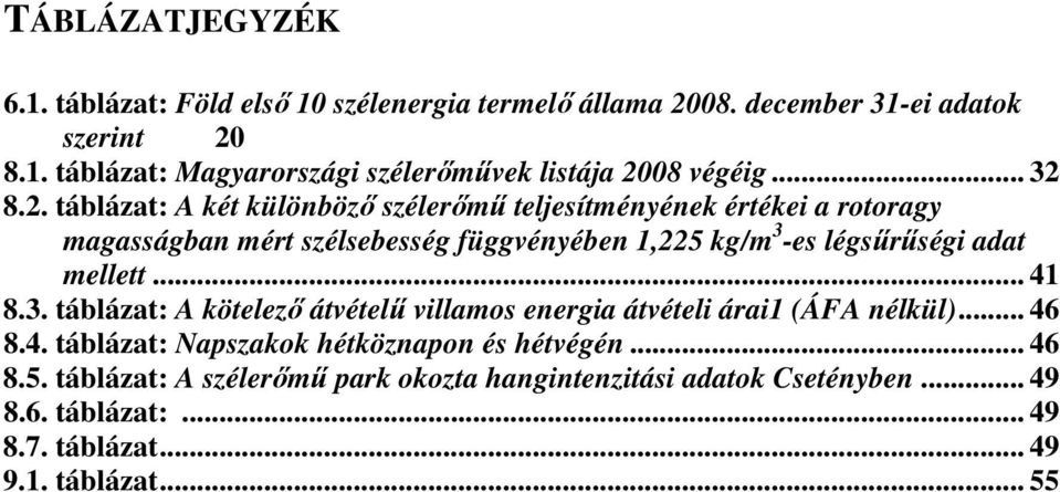 . táblázat: A két különböző szélerőmű teljesítményének értékei a rotoragy magasságban mért szélsebesség függvényében,5 kg/m 3 -es légsűrűségi adat