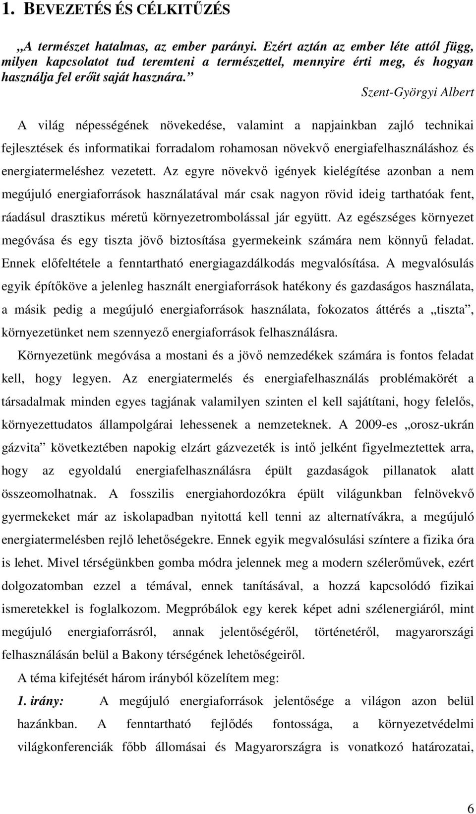 Szent-Györgyi Albert A világ népességének növekedése, valamint a napjainkban zajló technikai fejlesztések és informatikai forradalom rohamosan növekvő energiafelhasználáshoz és energiatermeléshez