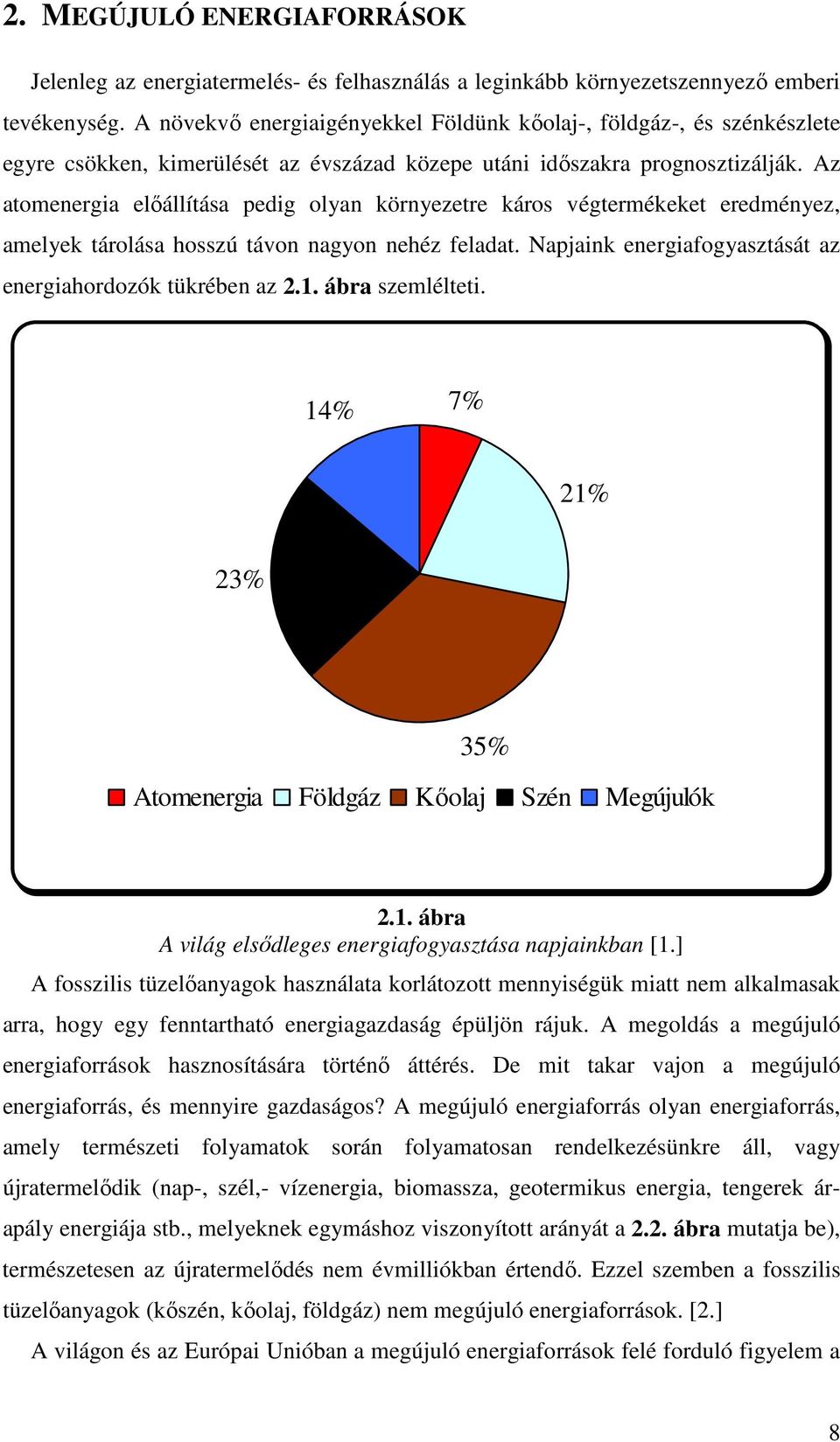 Az atomenergia előállítása pedig olyan környezetre káros végtermékeket eredményez, amelyek tárolása hosszú távon nagyon nehéz feladat. Napjaink energiafogyasztását az energiahordozók tükrében az.