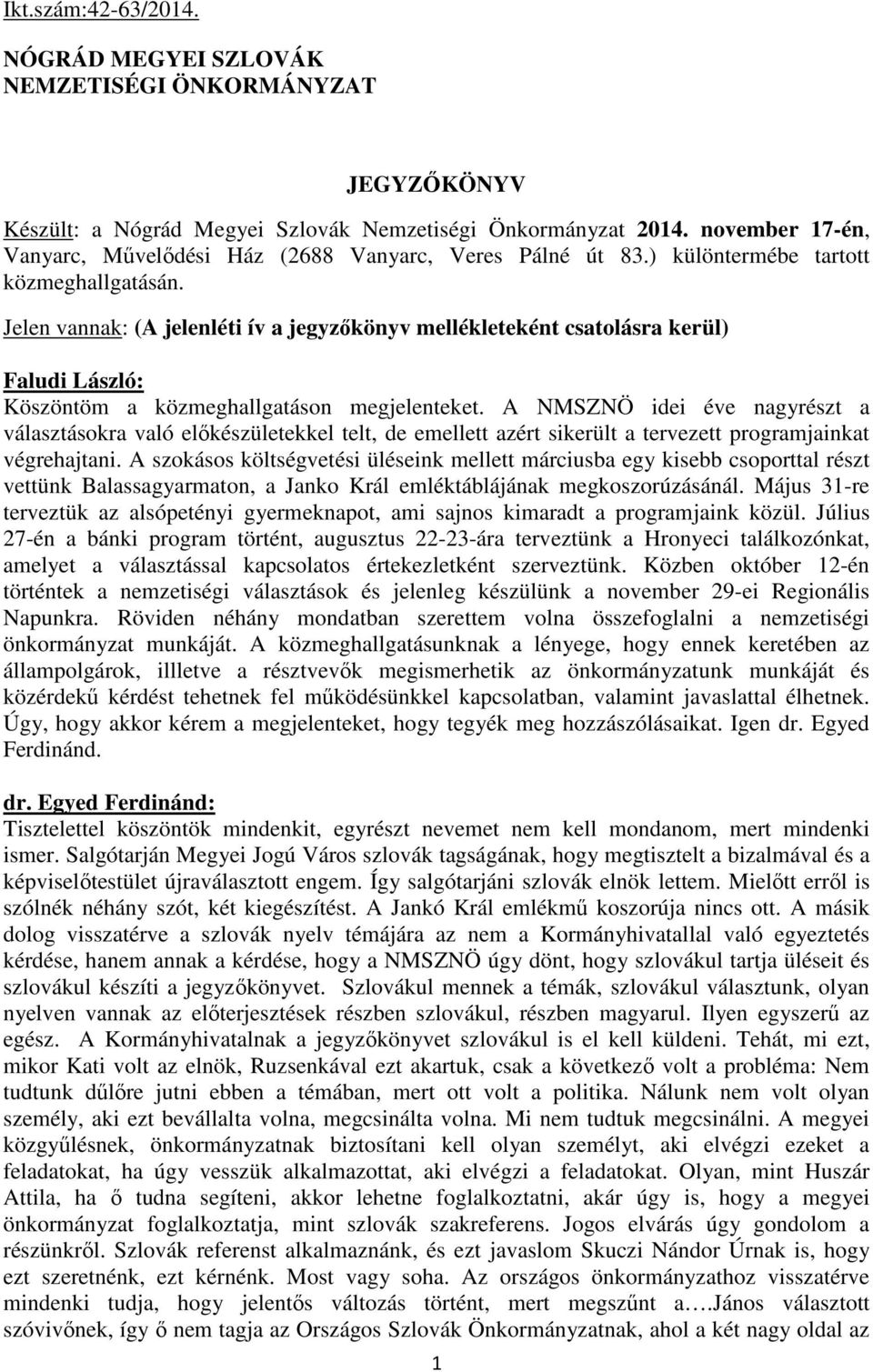 Jelen vannak: (A jelenléti ív a jegyzőkönyv mellékleteként csatolásra kerül) Köszöntöm a közmeghallgatáson megjelenteket.