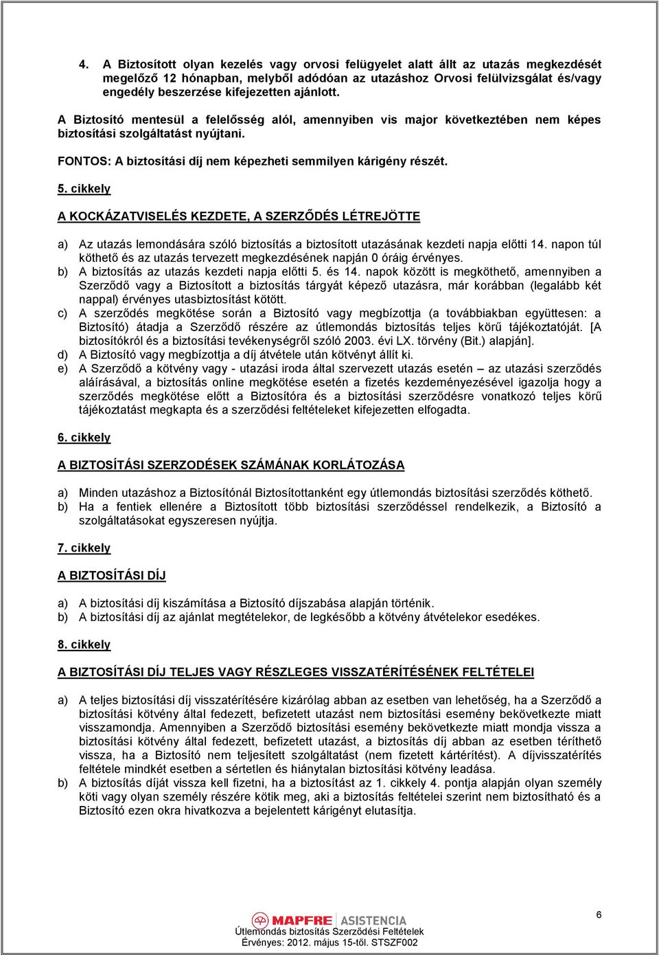 FONTOS: A biztosítási díj nem képezheti semmilyen kárigény részét. 5.