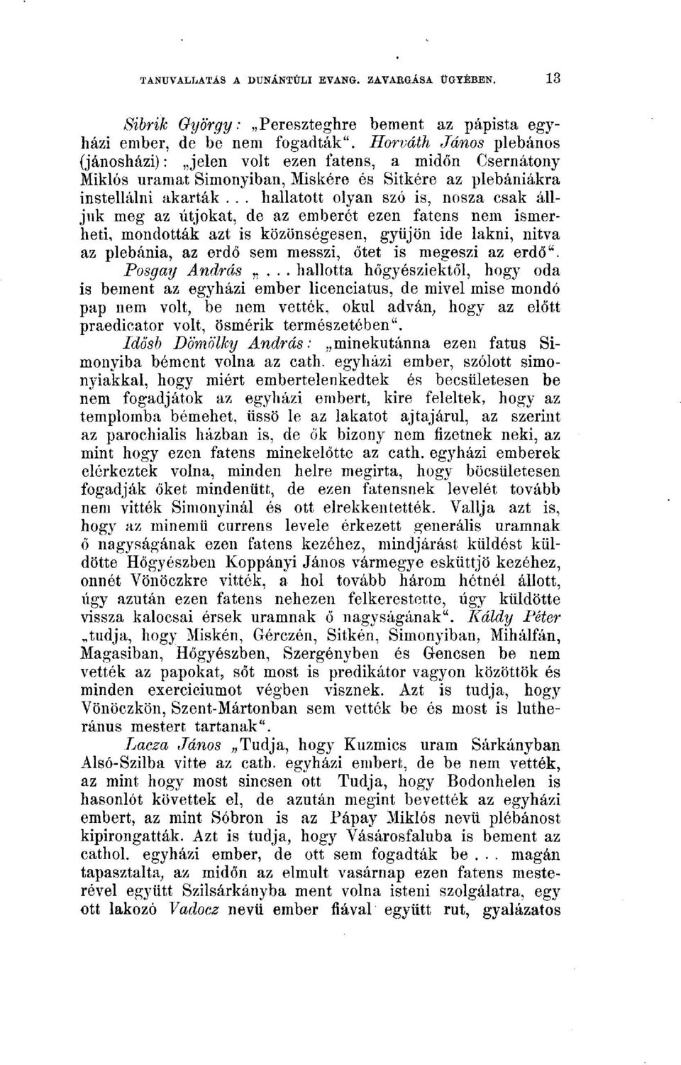 .. hallatott olyan szó is, nosza csak álljuk meg az útjokat, de az emberét ezen fatens nem ismerheti, mondották azt is közönségesen, gytijön ide lakni, nitva az plébánia, az erdő sem messzi, őtet is