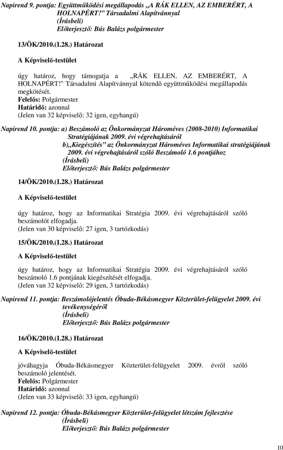 (Jelen van 32 képviselı: 32 igen, egyhangú) Napirend 10. pontja: a) Beszámoló az Önkormányzat Hároméves (2008-2010) Informatikai Stratégiájának 2009.