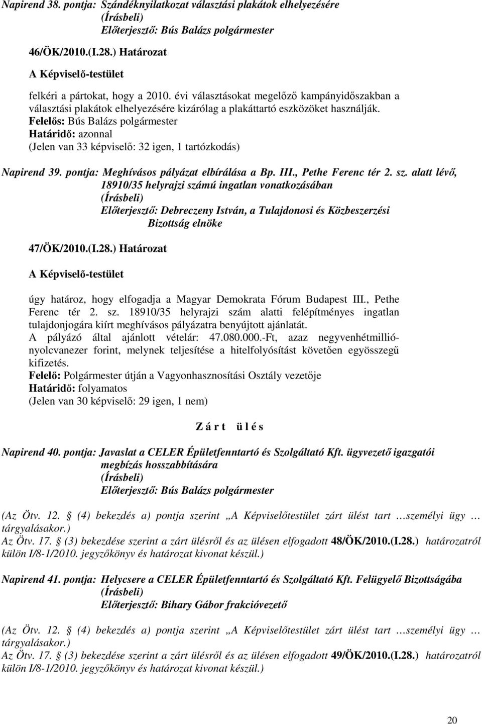 Felelıs: Bús Balázs polgármester (Jelen van 33 képviselı: 32 igen, 1 tartózkodás) Napirend 39. pontja: Meghívásos pályázat elbírálása a Bp. III., Pethe Ferenc tér 2. sz.