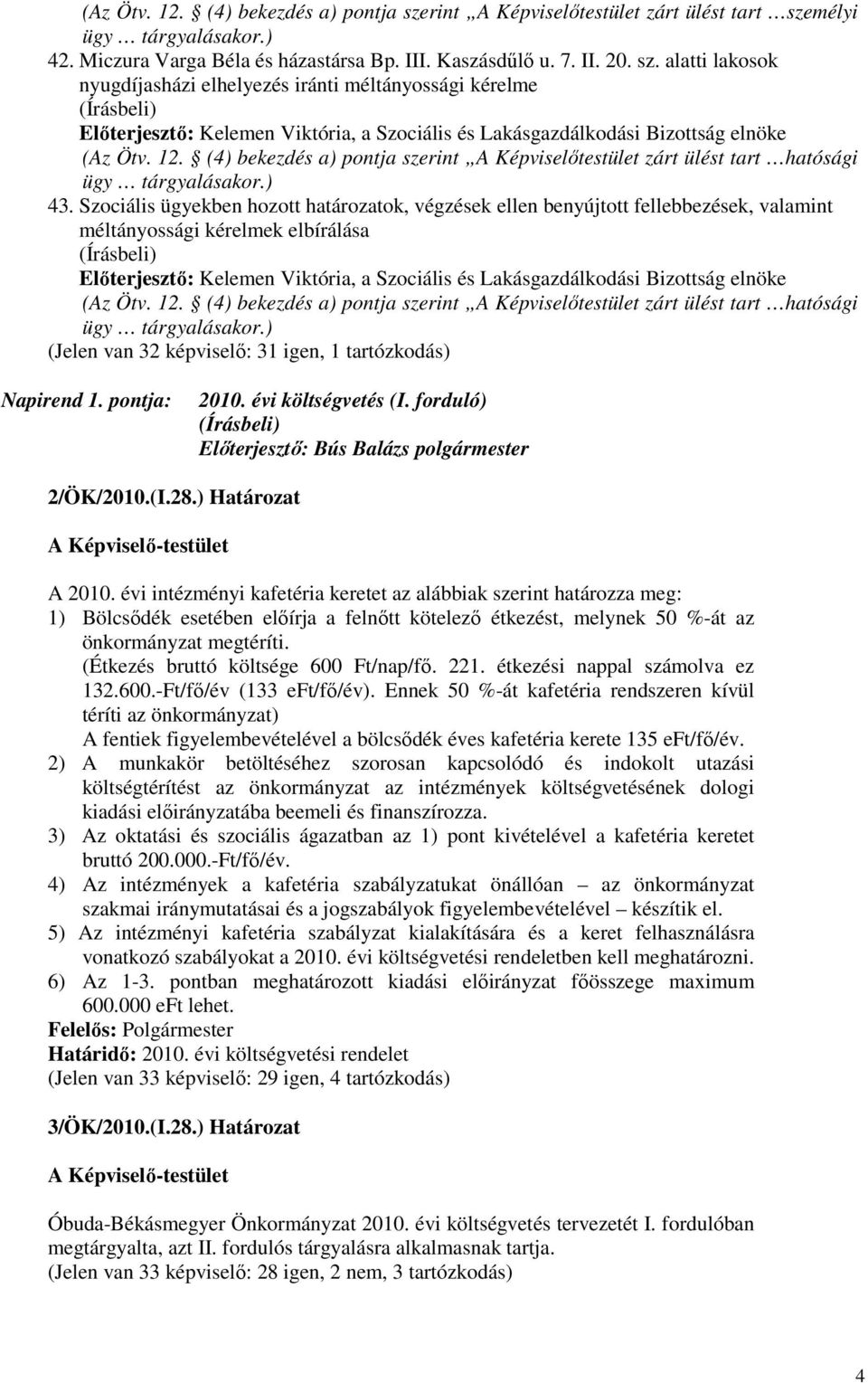 Szociális ügyekben hozott határozatok, végzések ellen benyújtott fellebbezések, valamint méltányossági kérelmek elbírálása Elıterjesztı: Kelemen Viktória, a Szociális és Lakásgazdálkodási Bizottság