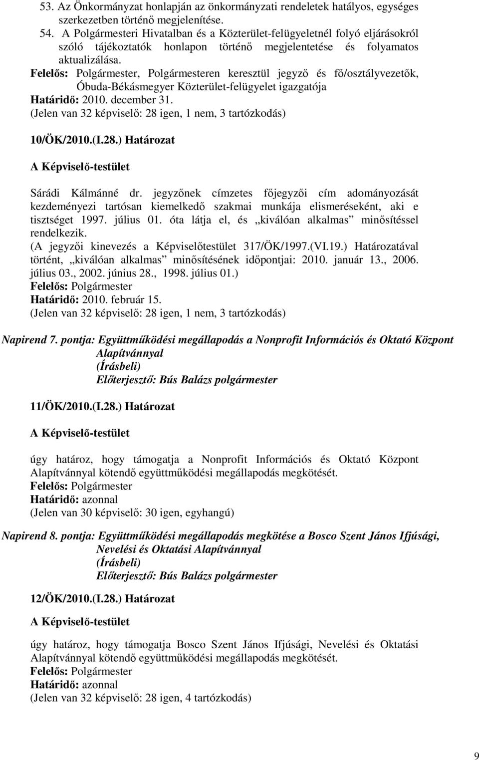 , Polgármesteren keresztül jegyzı és fı/osztályvezetık, Óbuda-Békásmegyer Közterület-felügyelet igazgatója Határidı: 2010. december 31.