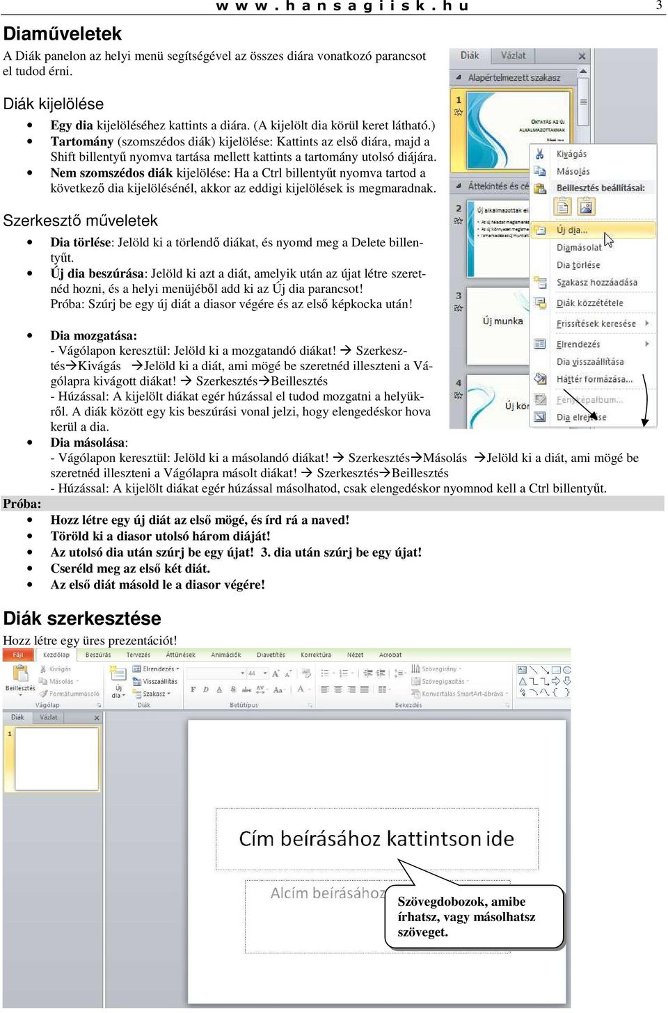 Nem szomszédos diák kijelölése: Ha a Ctrl billentyűt nyomva tartod a következő dia kijelölésénél, akkor az eddigi kijelölések is megmaradnak.