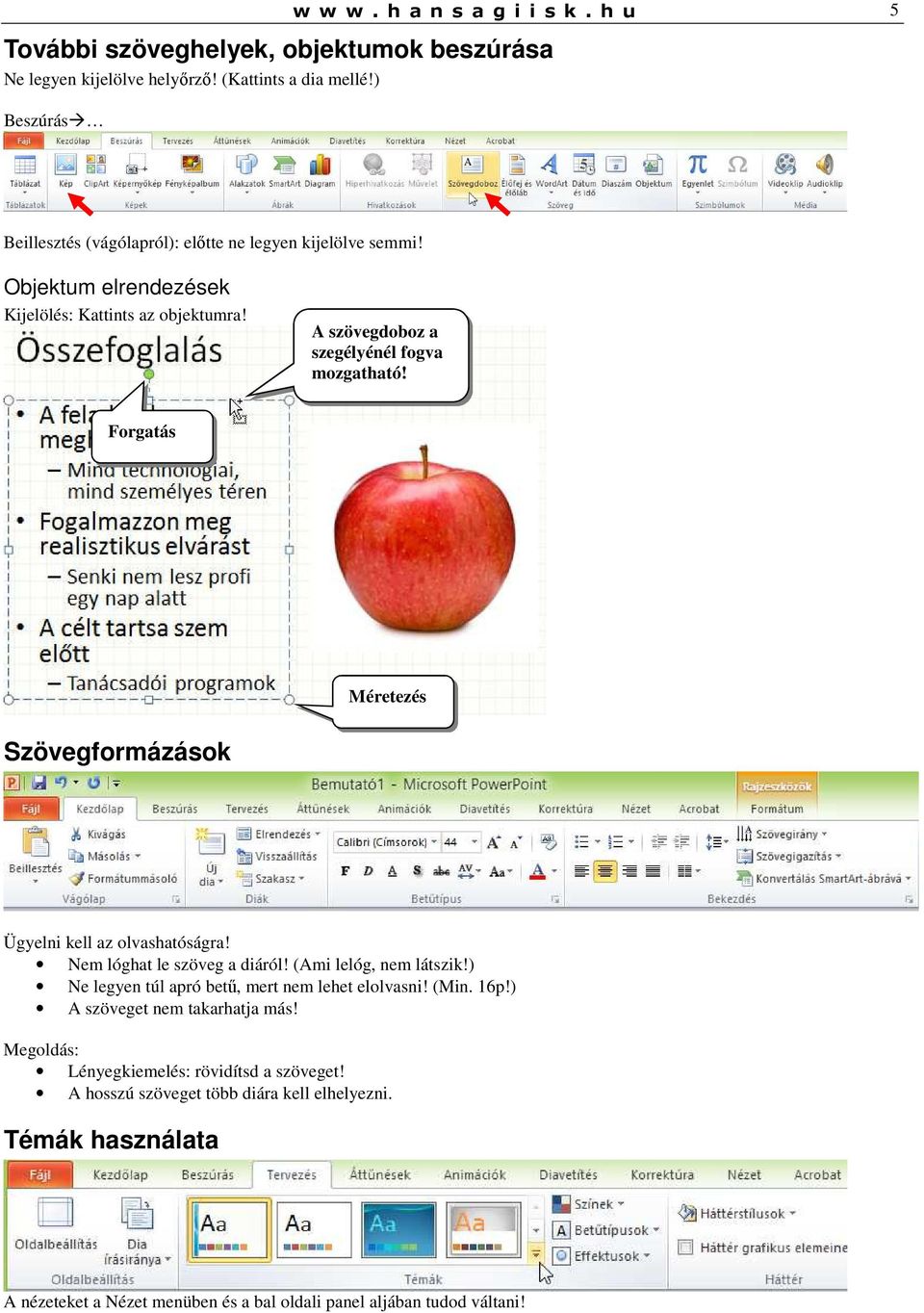 Forgatás Méretezés Szövegformázások Ügyelni kell az olvashatóságra! Nem lóghat le szöveg a diáról! (Ami lelóg, nem látszik!) Ne legyen túl apró betű, mert nem lehet elolvasni!