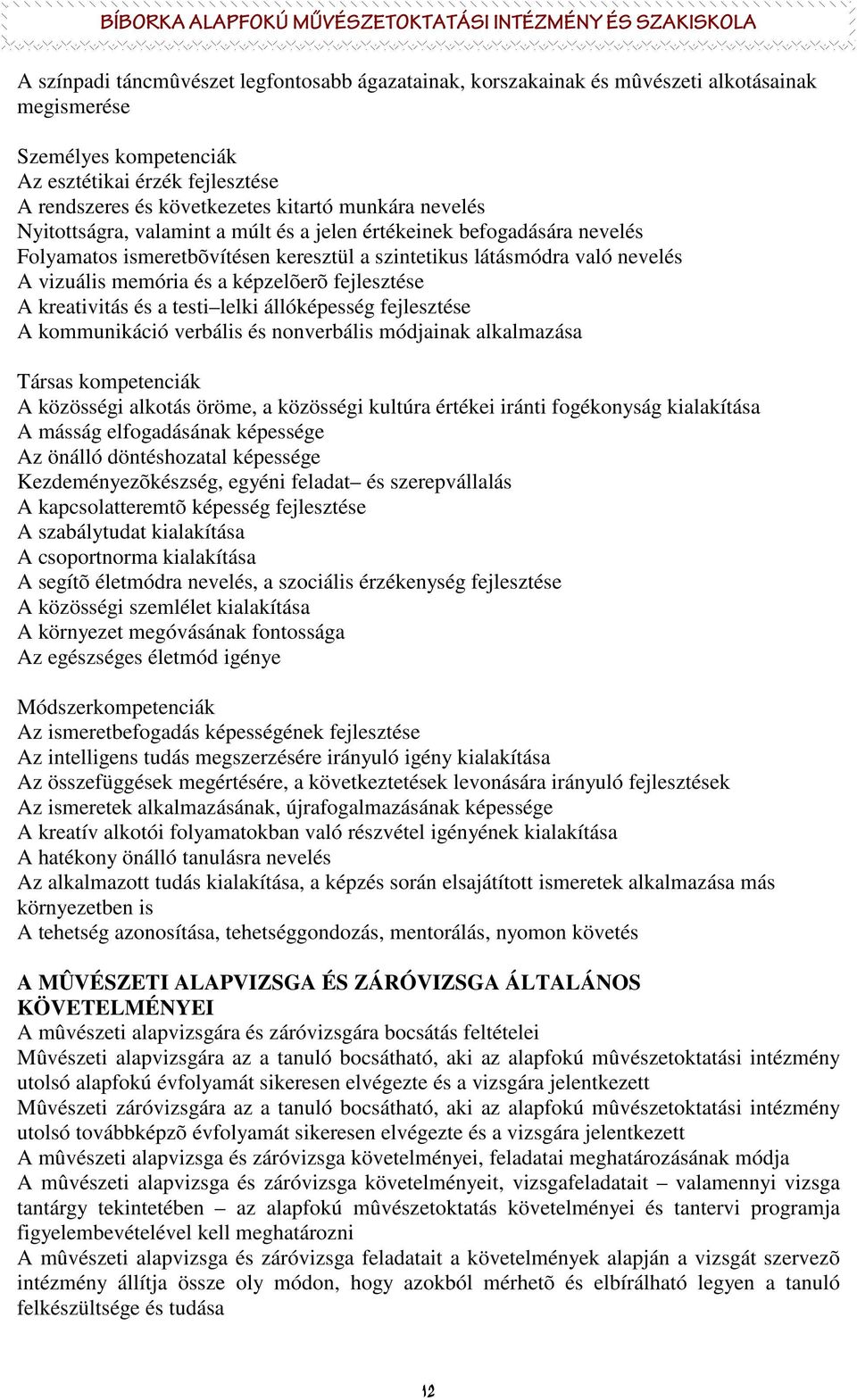 fejlesztése A kreativitás és a testi lelki állóképesség fejlesztése A kommunikáció verbális és nonverbális módjainak alkalmazása Társas kompetenciák A közösségi alkotás öröme, a közösségi kultúra