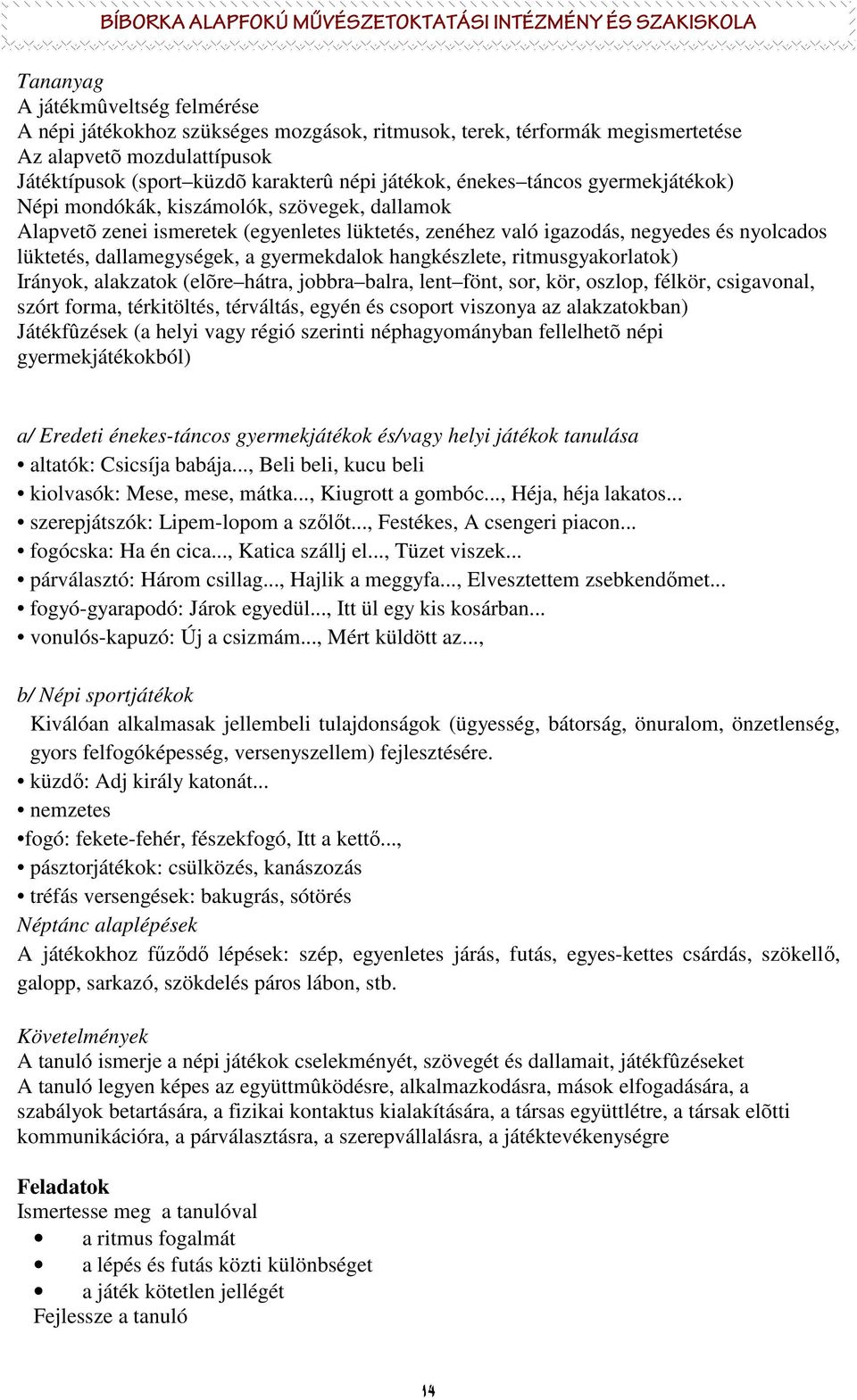 gyermekdalok hangkészlete, ritmusgyakorlatok) Irányok, alakzatok (elõre hátra, jobbra balra, lent fönt, sor, kör, oszlop, félkör, csigavonal, szórt forma, térkitöltés, térváltás, egyén és csoport