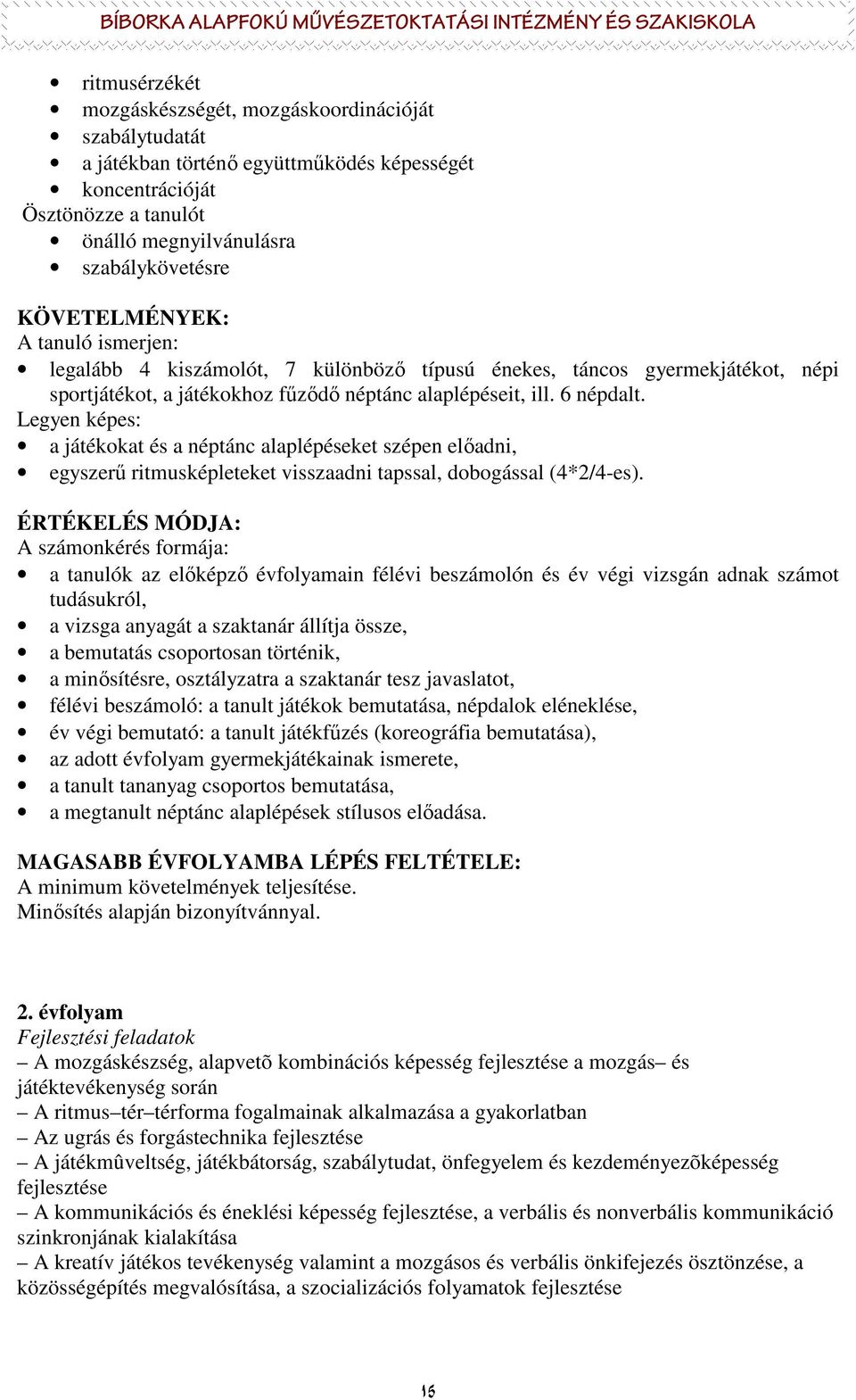 Legyen képes: a játékokat és a néptánc alaplépéseket szépen elıadni, egyszerő ritmusképleteket visszaadni tapssal, dobogással (4*2/4-es).