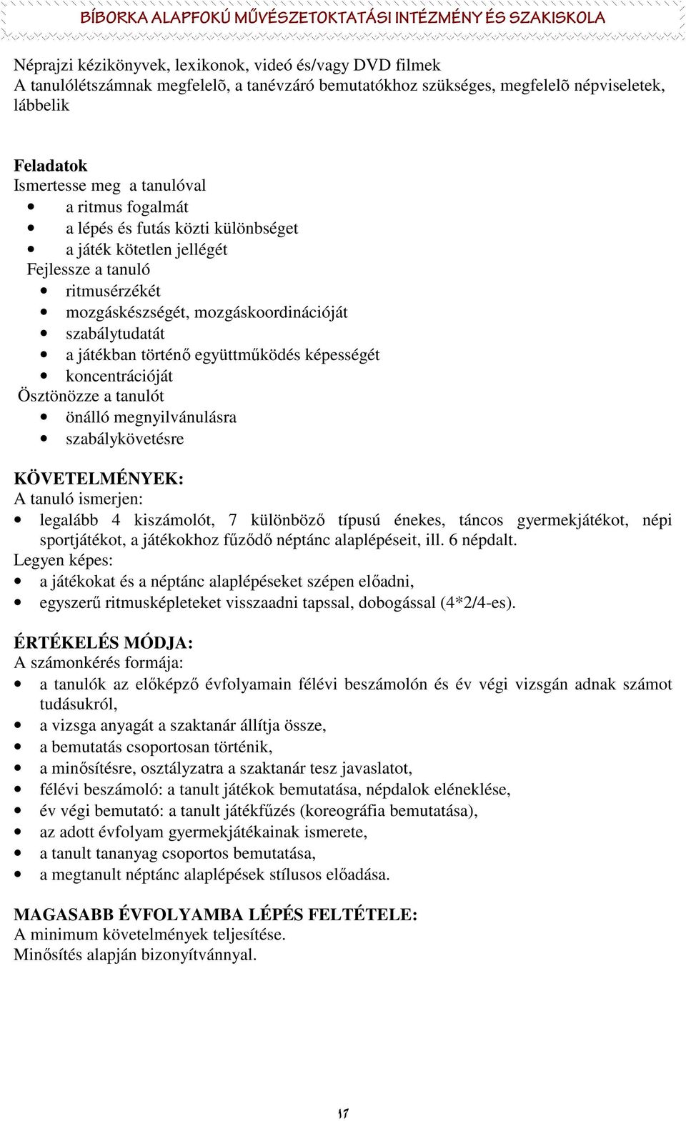 képességét koncentrációját Ösztönözze a tanulót önálló megnyilvánulásra szabálykövetésre KÖVETELMÉNYEK: A tanuló ismerjen: legalább 4 kiszámolót, 7 különbözı típusú énekes, táncos gyermekjátékot,