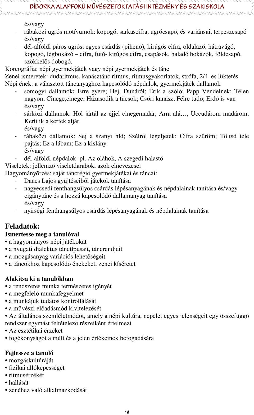 Koreográfia: népi gyermekjáték vagy népi gyermekjáték és tánc Zenei ismeretek: dudaritmus, kanásztánc ritmus, ritmusgyakorlatok, strófa, 2/4 es lüktetés Népi ének: a választott táncanyaghoz