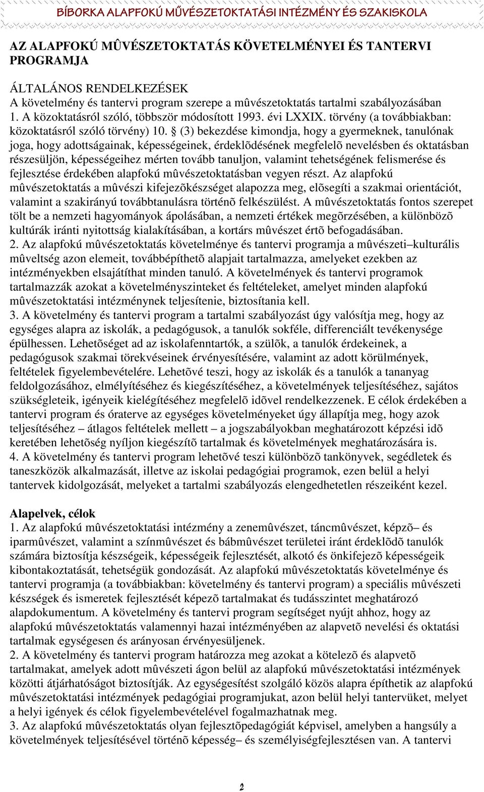 (3) bekezdése kimondja, hogy a gyermeknek, tanulónak joga, hogy adottságainak, képességeinek, érdeklõdésének megfelelõ nevelésben és oktatásban részesüljön, képességeihez mérten tovább tanuljon,