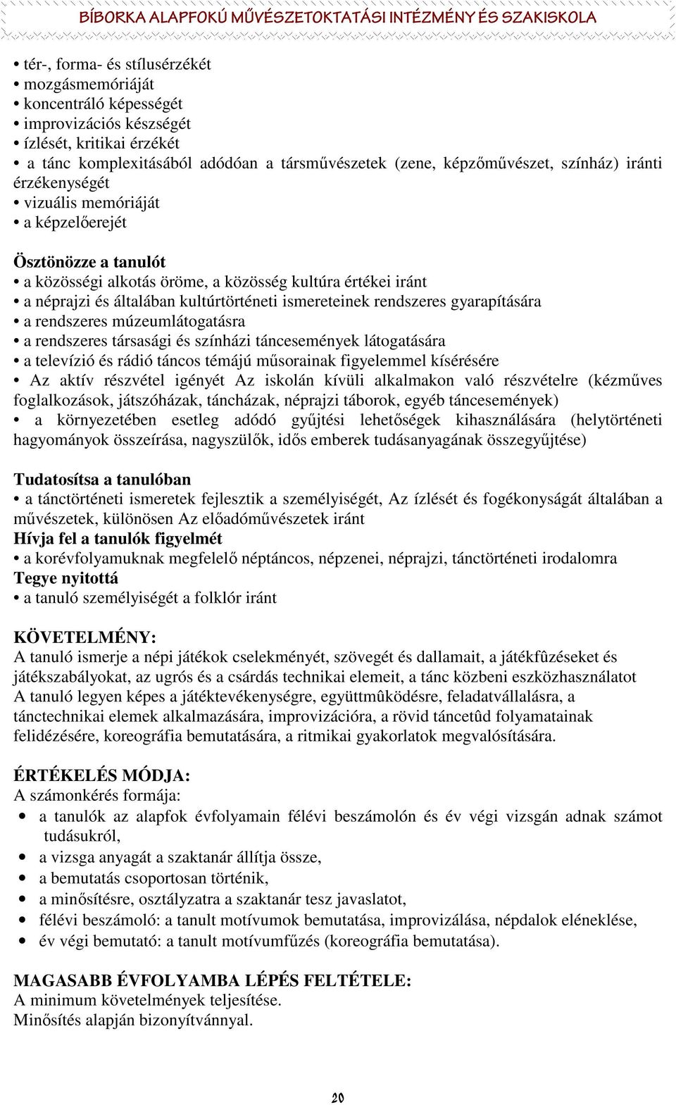 rendszeres gyarapítására a rendszeres múzeumlátogatásra a rendszeres társasági és színházi táncesemények látogatására a televízió és rádió táncos témájú mősorainak figyelemmel kísérésére Az aktív