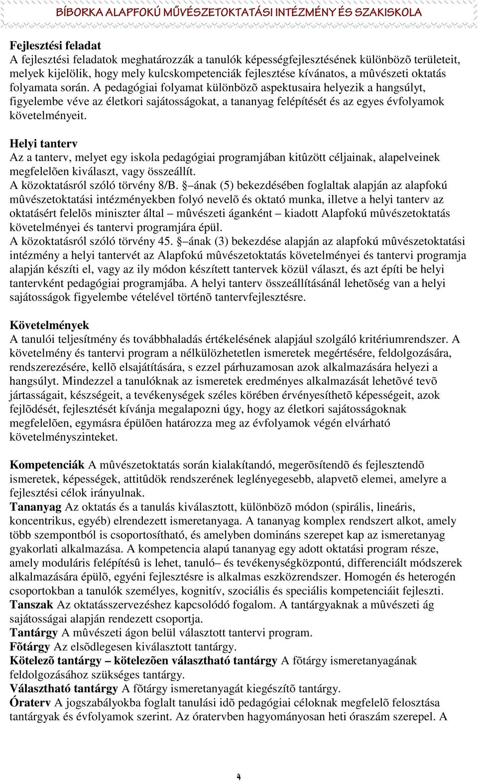 Helyi tanterv Az a tanterv, melyet egy iskola pedagógiai programjában kitûzött céljainak, alapelveinek megfelelõen kiválaszt, vagy összeállít. A közoktatásról szóló törvény 8/B.