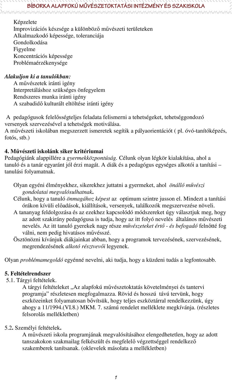 tehetségeket, tehetséggondozó versenyek szervezésével a tehetségek motiválása. A mővészeti iskolában megszerzett ismeretek segítik a pályaorientációt ( pl. óvó-tanítóképzés, fotós, stb.) 4.