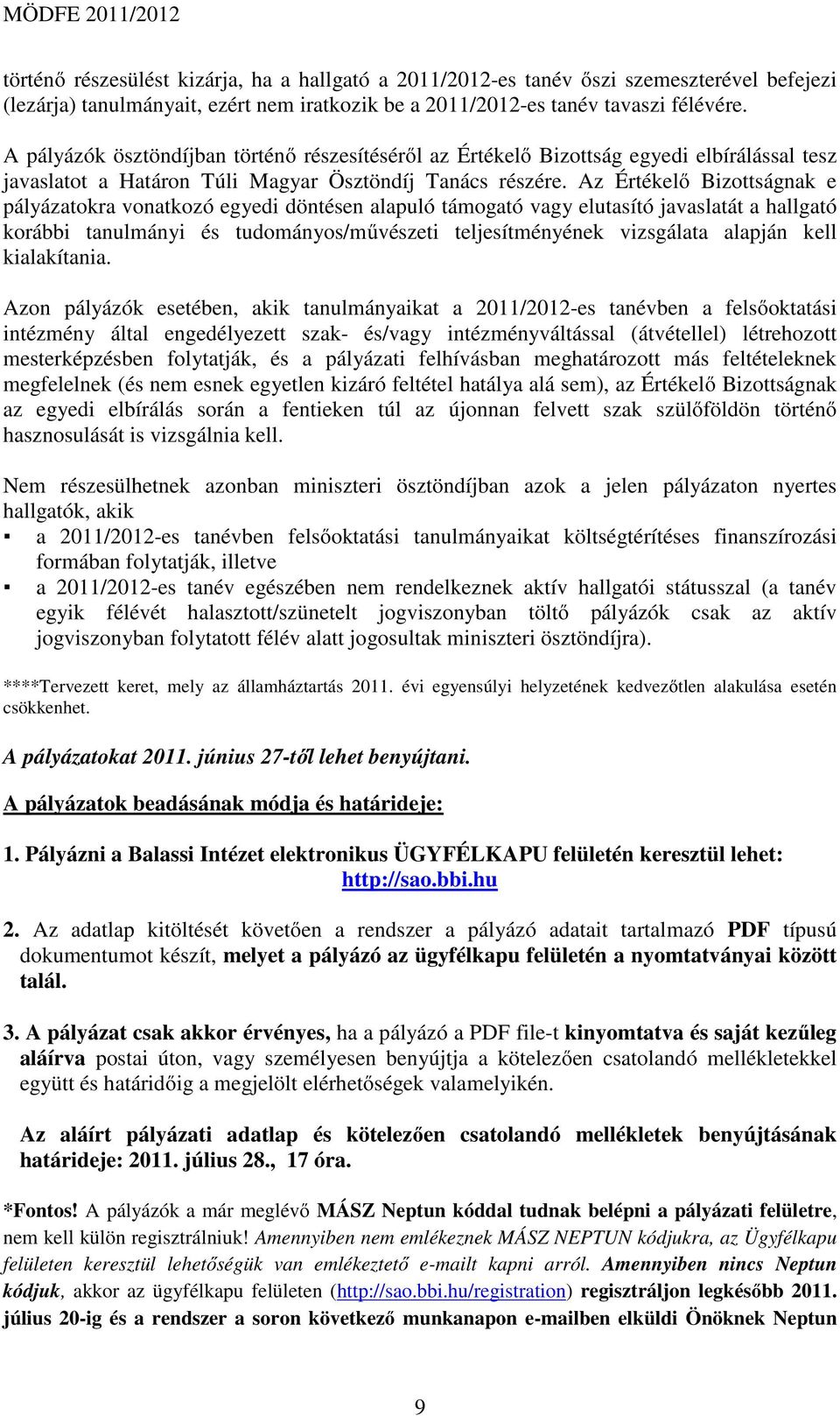 Az Értékelő Bizottságnak e pályázatokra vonatkozó egyedi döntésen alapuló támogató vagy elutasító javaslatát a hallgató korábbi tanulmányi és tudományos/művészeti teljesítményének vizsgálata alapján