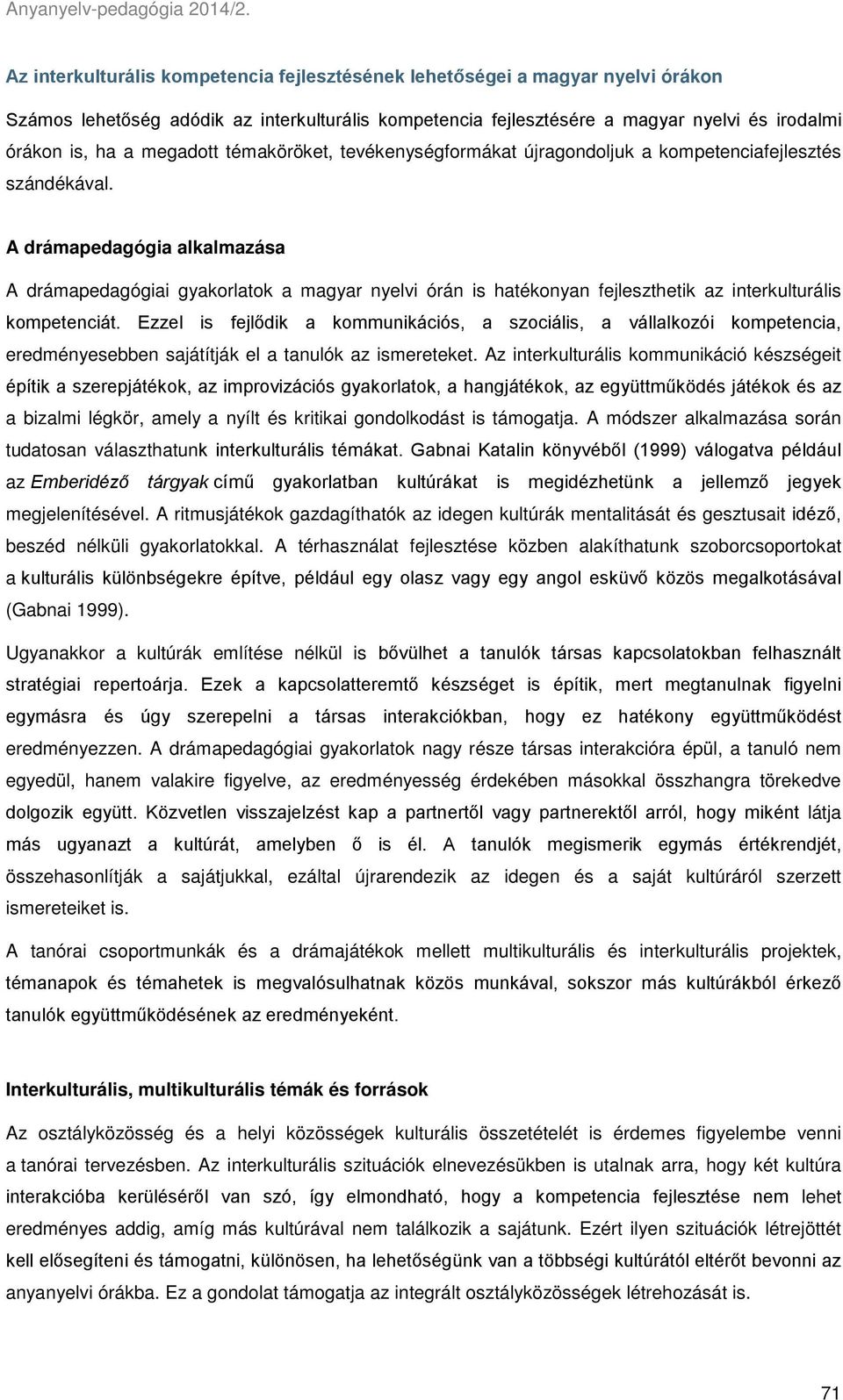 A drámapedagógia alkalmazása A drámapedagógiai gyakorlatok a magyar nyelvi órán is hatékonyan fejleszthetik az interkulturális kompetenciát.