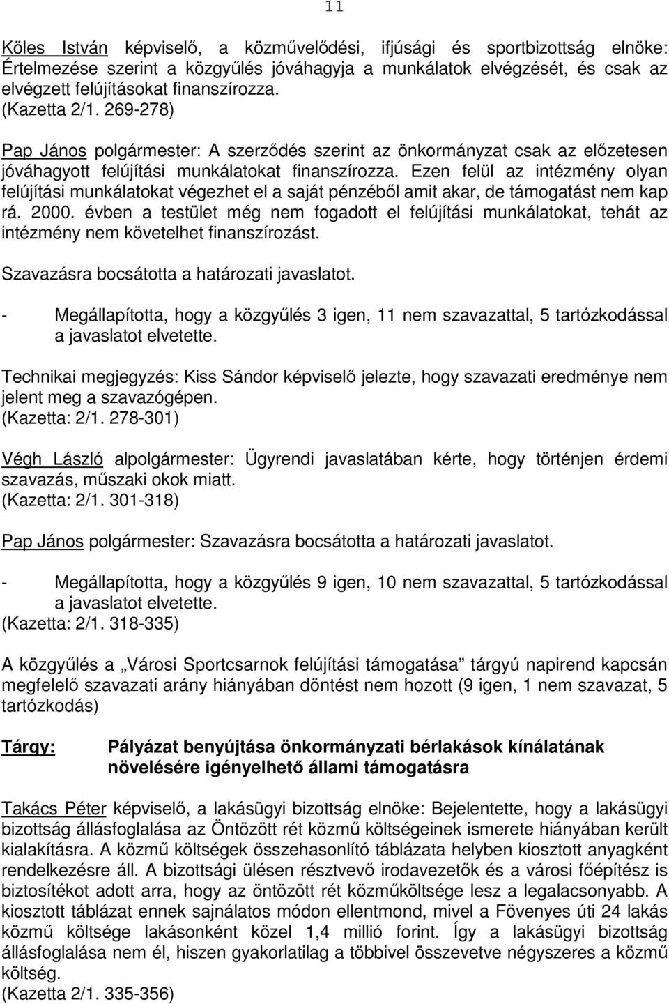 Ezen felül az intézmény olyan felújítási munkálatokat végezhet el a saját pénzébıl amit akar, de támogatást nem kap rá. 2000.