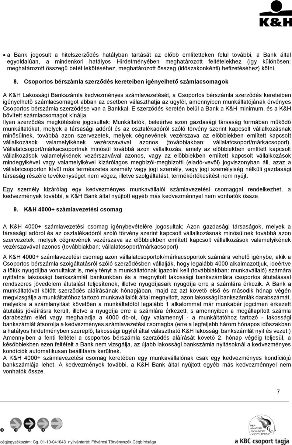 Csoportos bérszámla szerződés kereteiben számlacsomagok A K&H Lakossági Bankszámla kedvezményes számlavezetését, a Csoportos bérszámla szerződés kereteiben számlacsomagot abban az esetben