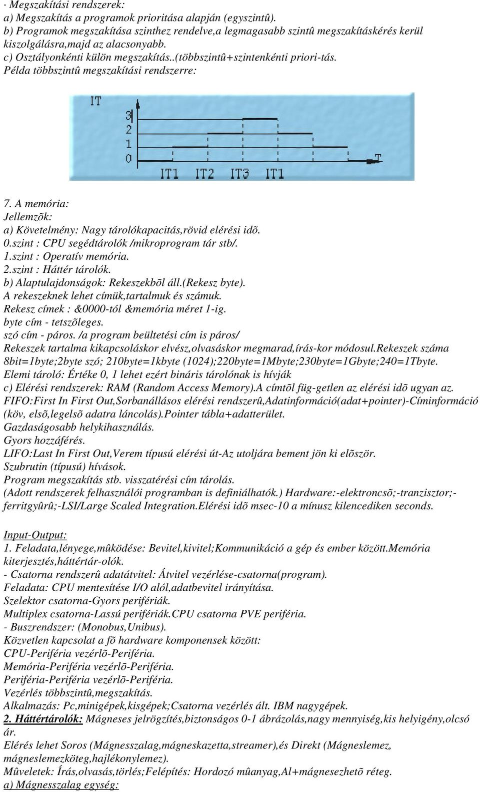 Példa többszintû megszakítási rendszerre: 7. A memória: Jellemzõk: a) Követelmény: Nagy tárolókapacitás,rövid elérési idõ. 0.szint : CPU segédtárolók /mikroprogram tár stb/. 1.