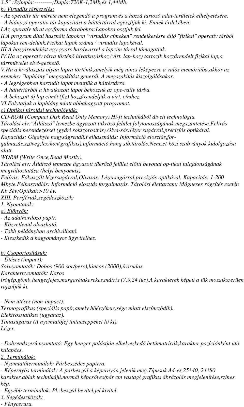 A program által használt lapokon "virtuális címeken" rendelkezésre álló "fizikai" operatív tárból lapokat ren-delünk.fizikai lapok száma ¹ virtuális lapokéval. III.