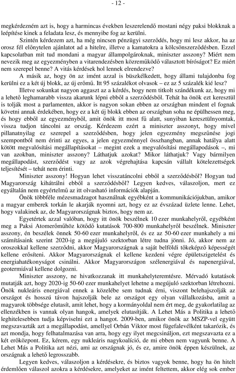 Ezzel kapcsolatban mit tud mondani a magyar állampolgároknak, miniszter asszony? Miért nem nevezik meg az egyezményben a vitarendezésben közreműködő választott bíróságot? Ez miért nem szerepel benne?