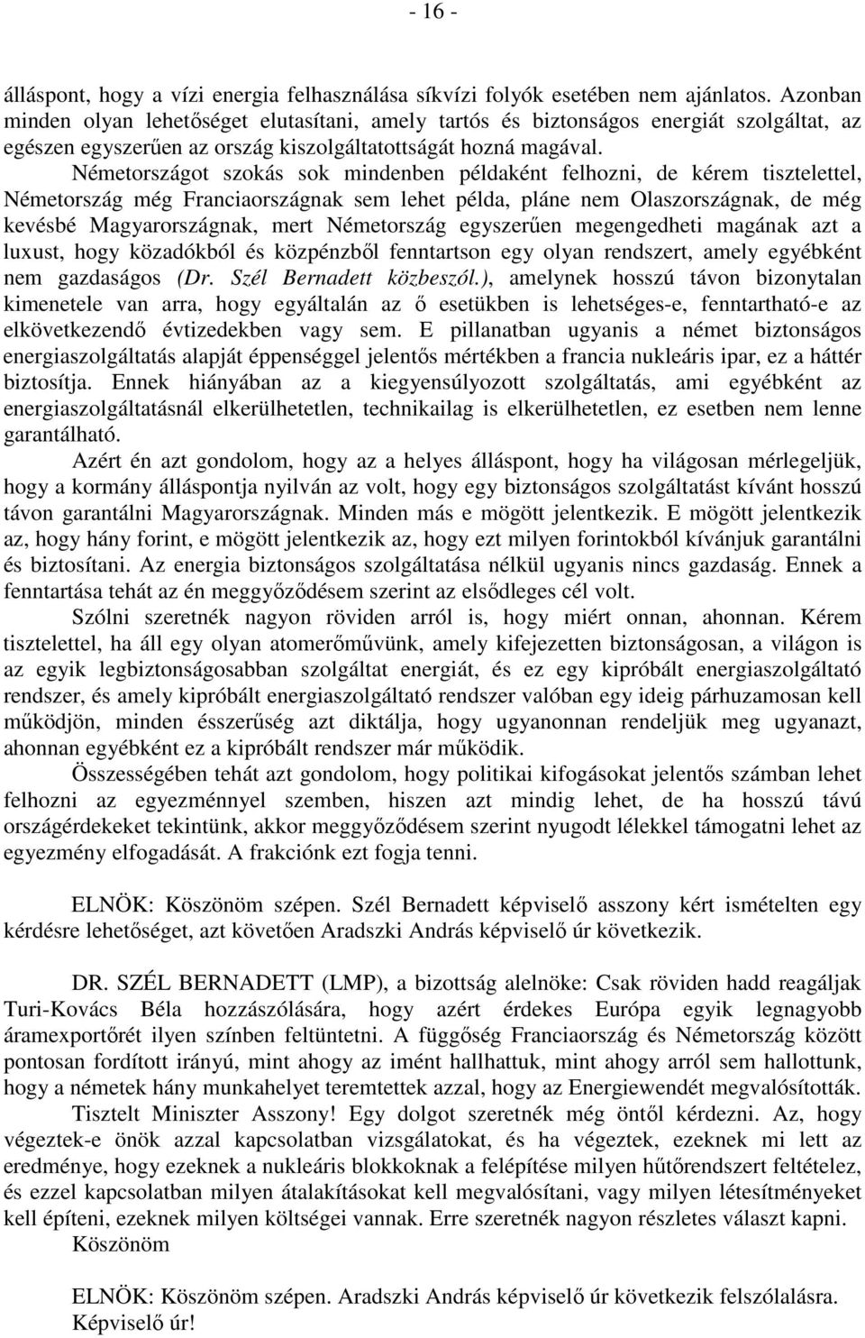 Németországot szokás sok mindenben példaként felhozni, de kérem tisztelettel, Németország még Franciaországnak sem lehet példa, pláne nem Olaszországnak, de még kevésbé Magyarországnak, mert