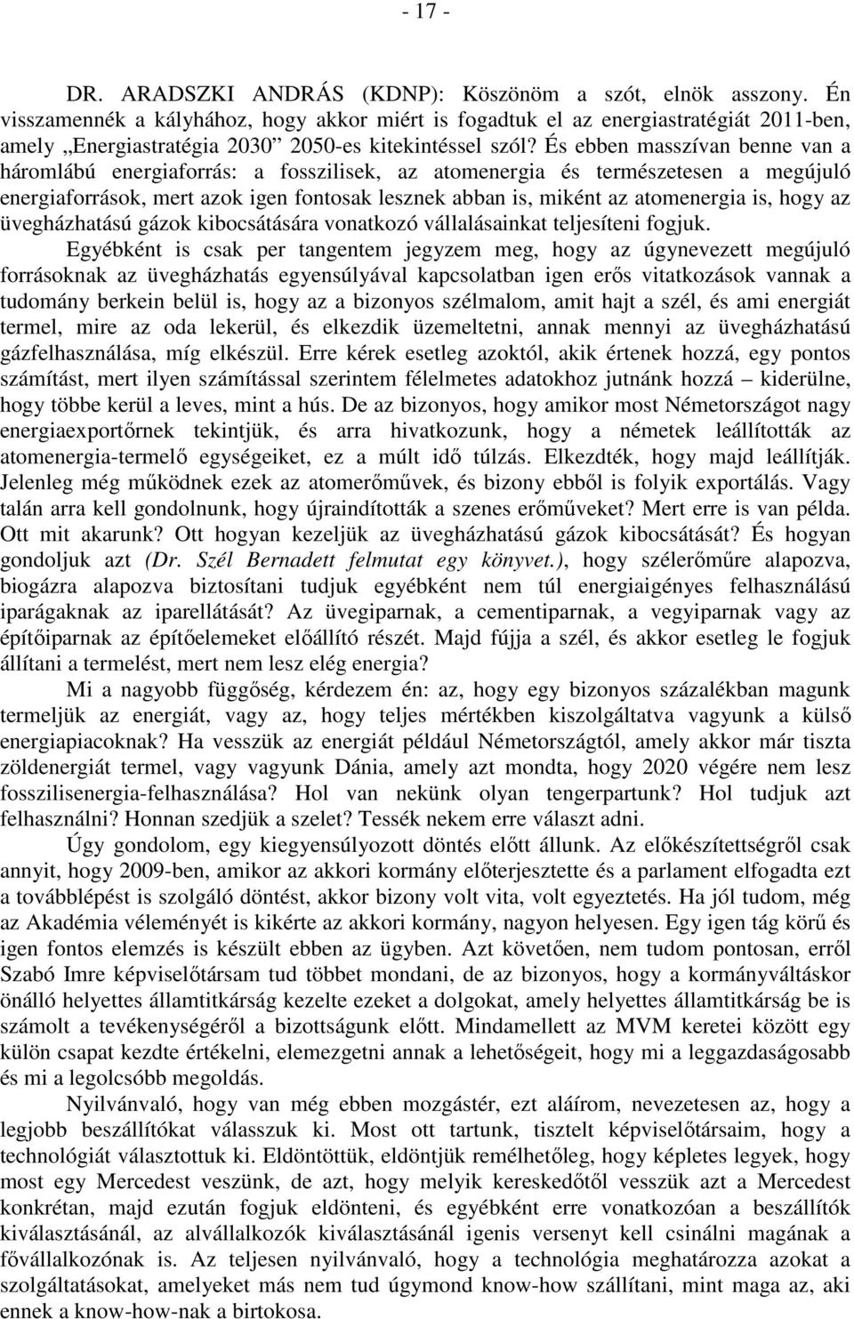 És ebben masszívan benne van a háromlábú energiaforrás: a fosszilisek, az atomenergia és természetesen a megújuló energiaforrások, mert azok igen fontosak lesznek abban is, miként az atomenergia is,