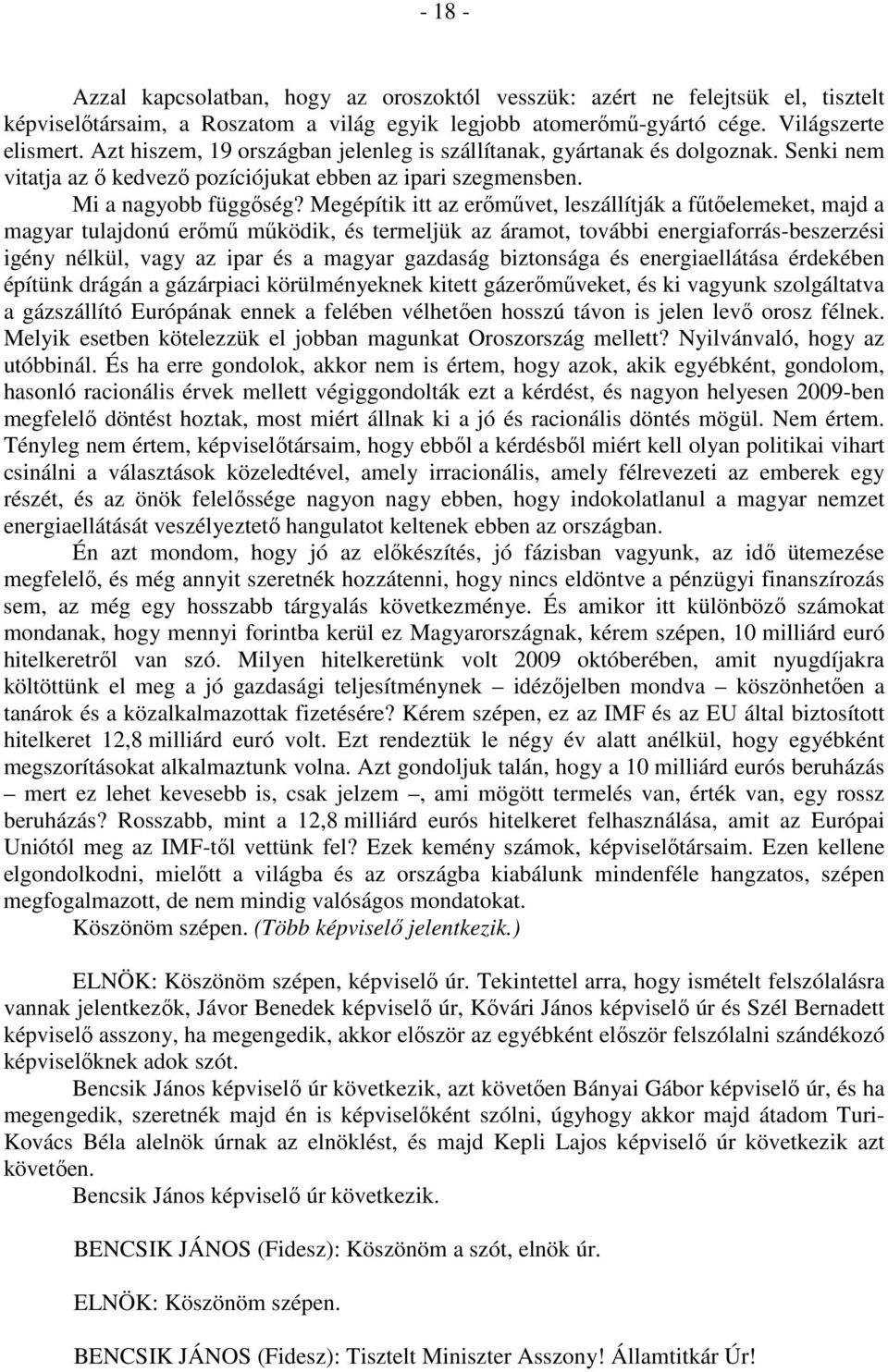 Megépítik itt az erőművet, leszállítják a fűtőelemeket, majd a magyar tulajdonú erőmű működik, és termeljük az áramot, további energiaforrás-beszerzési igény nélkül, vagy az ipar és a magyar gazdaság