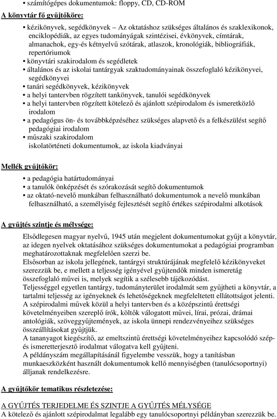 szaktudományainak összefoglaló kézikönyvei, segédkönyvei tanári segédkönyvek, kézikönyvek a helyi tantervben rögzített tankönyvek, tanulói segédkönyvek a helyi tantervben rögzített kötelező és