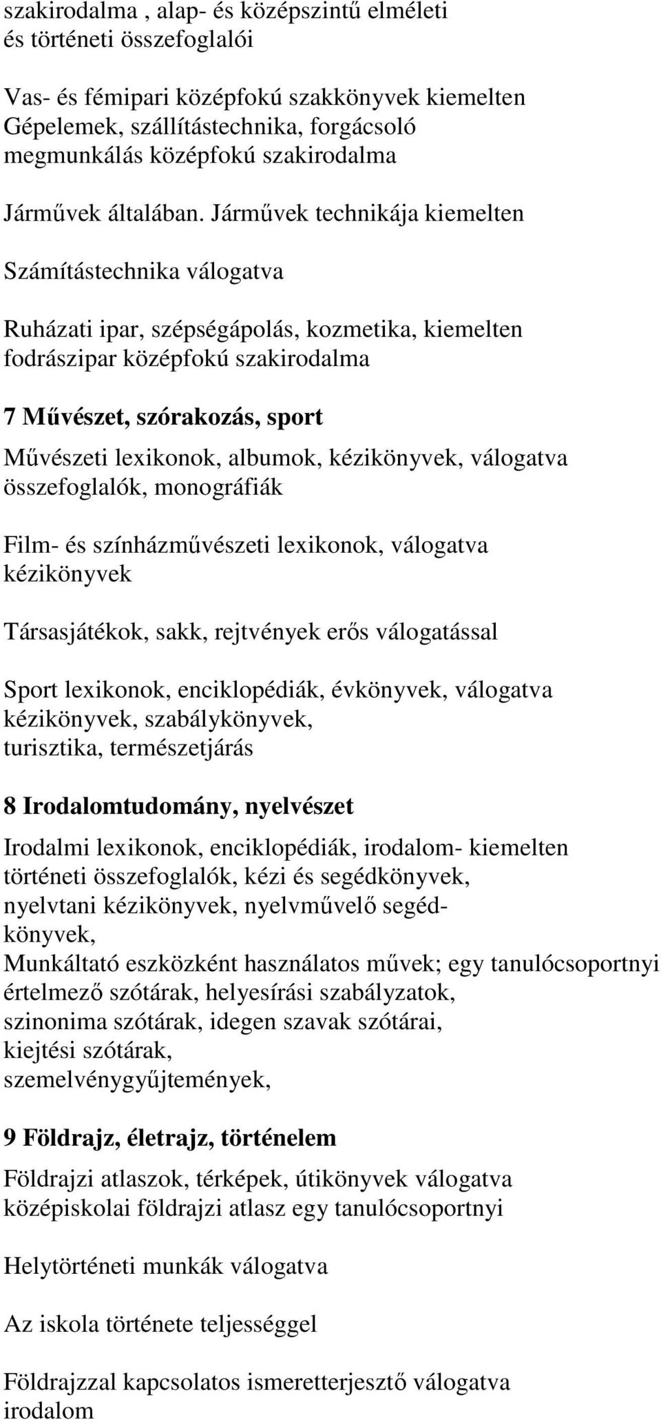 Járművek technikája kiemelten Számítástechnika válogatva Ruházati ipar, szépségápolás, kozmetika, kiemelten fodrászipar középfokú szakirodalma 7 Művészet, szórakozás, sport Művészeti lexikonok,