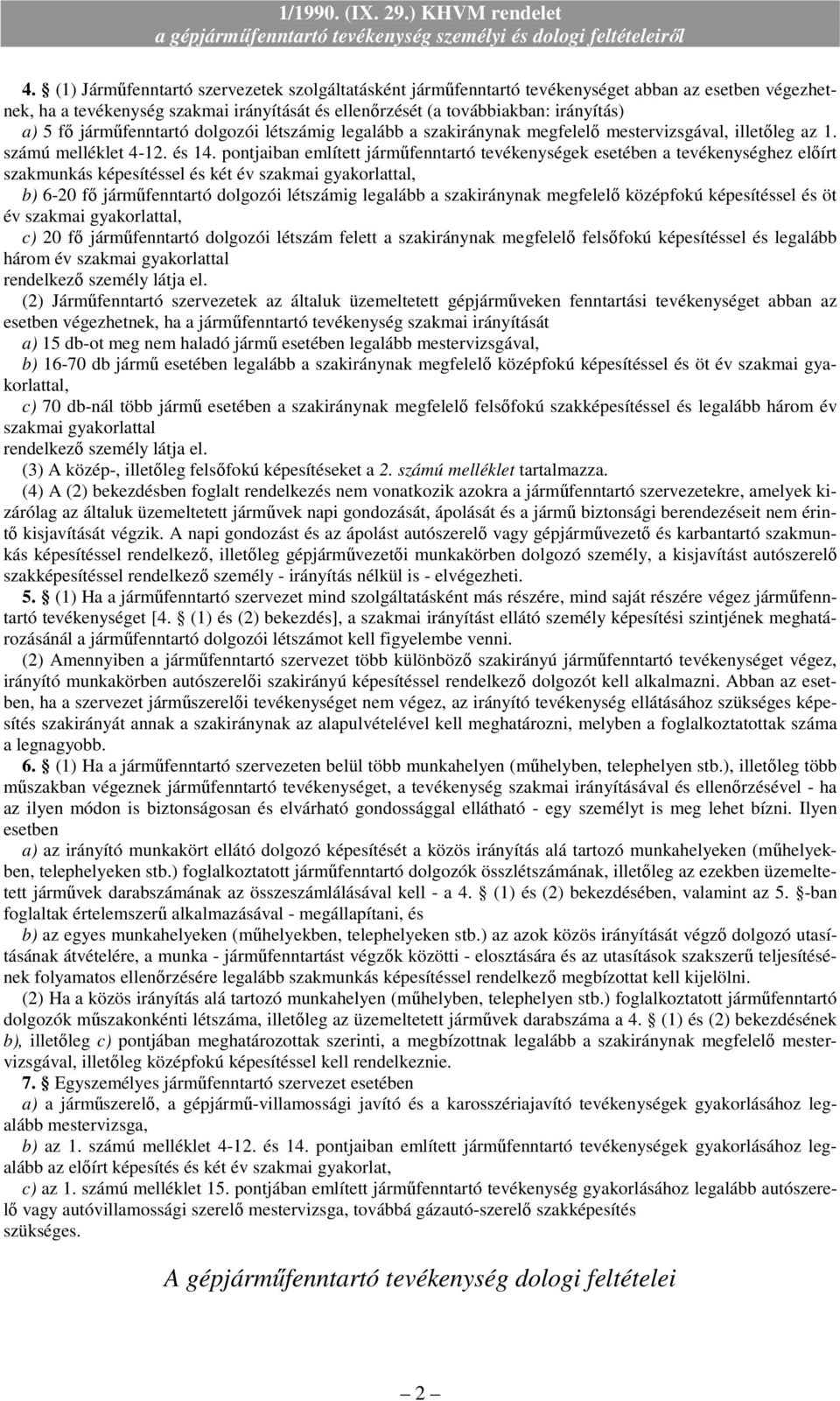 tevékenységhez elıírt szakmunkás képesítéssel és két év szakmai gyakorlattal, b) 6-20 fı jármőfenntartó dolgozói létszámig legalább a szakiránynak megfelelı középfokú képesítéssel és öt év szakmai