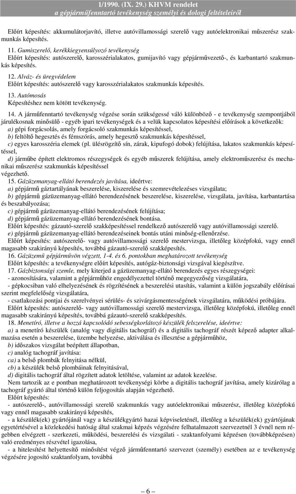 képesítés 13 Autómosás Képesítéshez nem kötött tevékenység 14 A jármőfenntartó tevékenység végzése során szükségessé váló különbözı - e tevékenység szempontjából járulékosnak minısülı - egyéb ipari