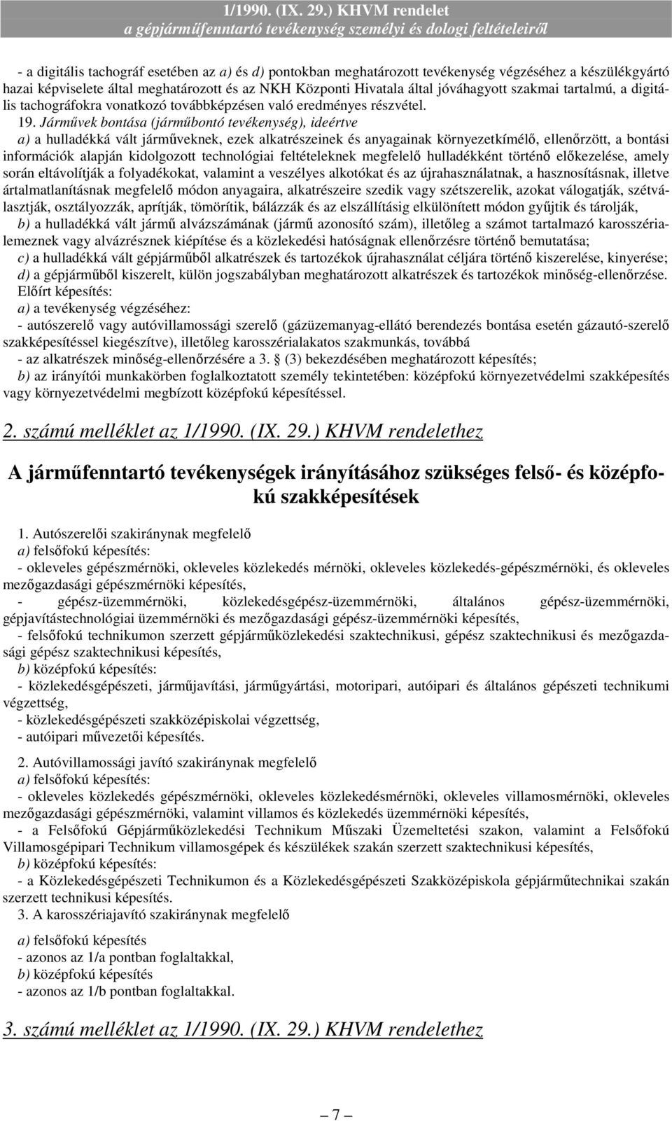 alkatrészeinek és anyagainak környezetkímélı, ellenırzött, a bontási információk alapján kidolgozott technológiai feltételeknek megfelelı hulladékként történı elıkezelése, amely során eltávolítják a