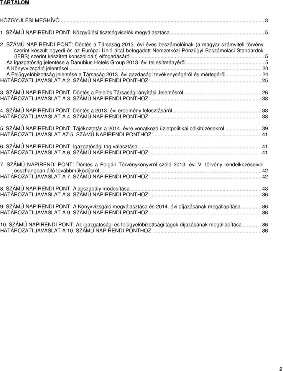 elfogadásáról... 5 Az Igazgatóság jelentése a Danubius Hotels Group 2013. évi teljesítményéről... 5 A Könyvvizsgáló jelentései... 20 A Felügyelőbizottság jelentése a Társaság 2013.