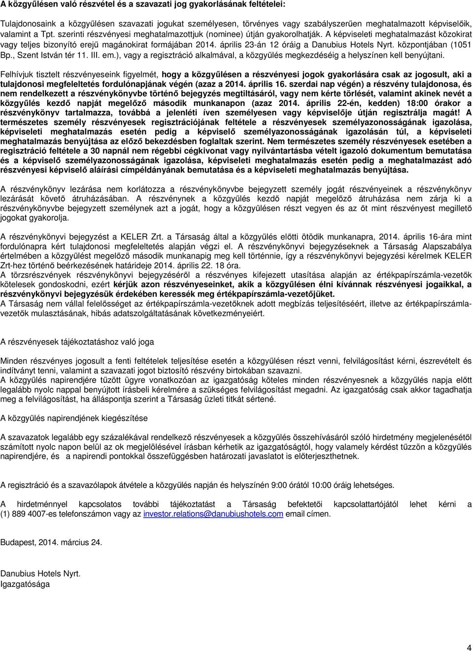 április 23-án 12 óráig a Danubius Hotels Nyrt. központjában (1051 Bp., Szent István tér 11. III. em.), vagy a regisztráció alkalmával, a közgyűlés megkezdéséig a helyszínen kell benyújtani.