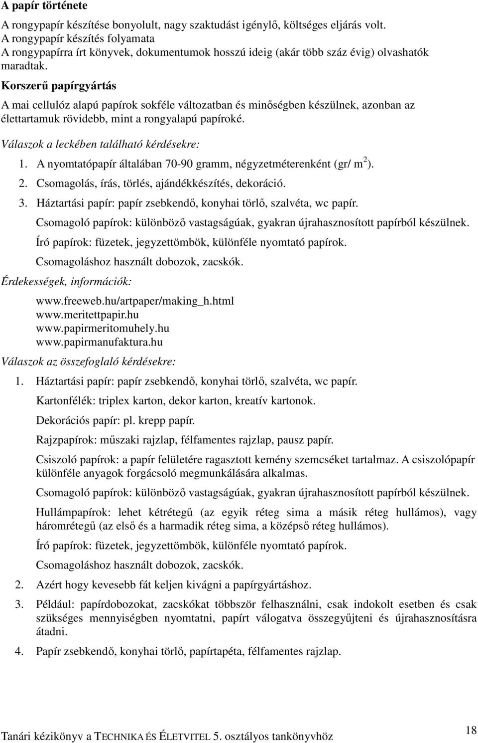 Korszerő papírgyártás A mai cellulóz alapú papírok sokféle változatban és minıségben készülnek, azonban az élettartamuk rövidebb, mint a rongyalapú papíroké.