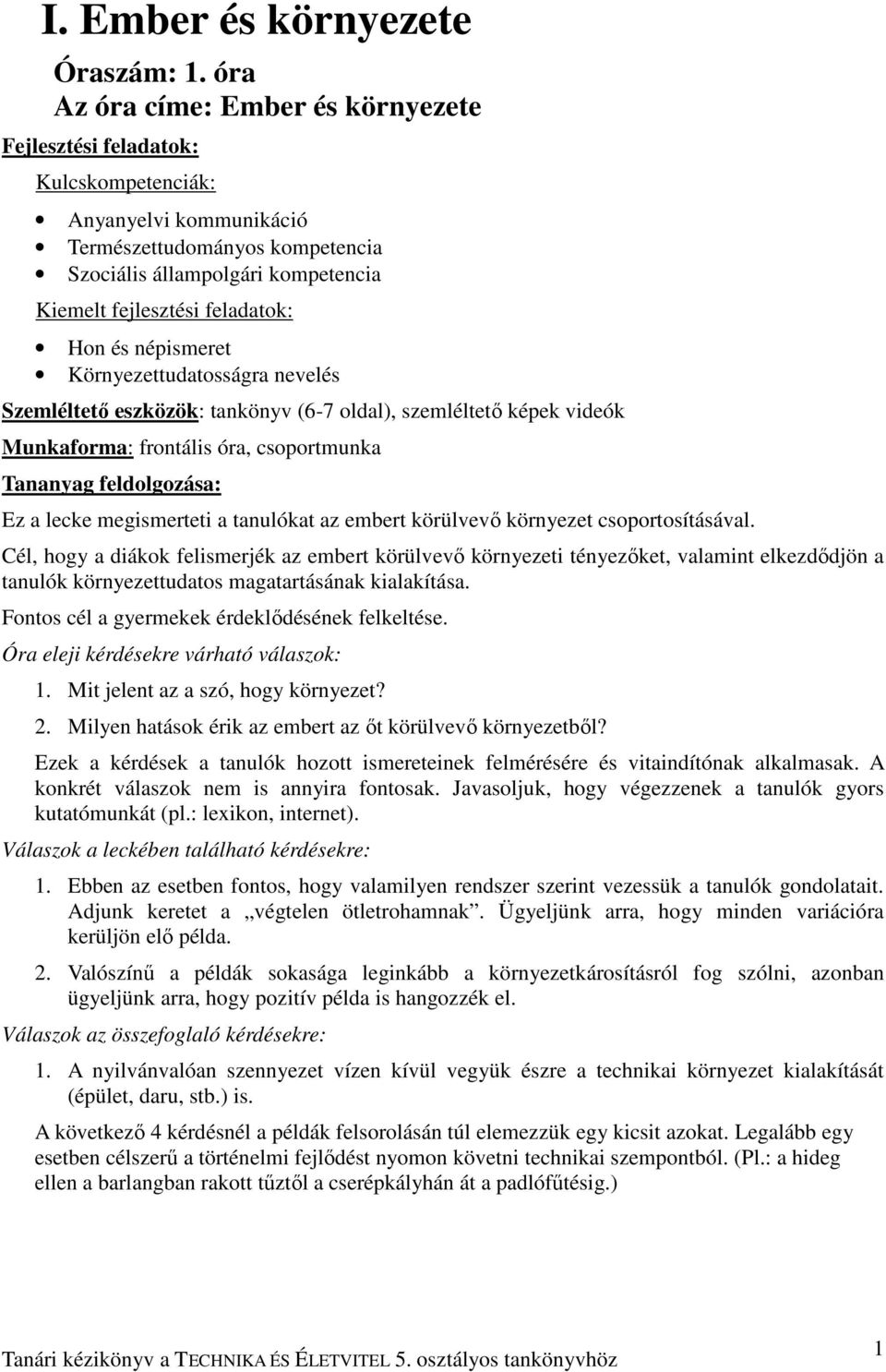 feladatok: Hon és népismeret Környezettudatosságra nevelés Szemléltetı eszközök: tankönyv (6-7 oldal), szemléltetı képek videók Munkaforma: frontális óra, csoportmunka Tananyag feldolgozása: Ez a