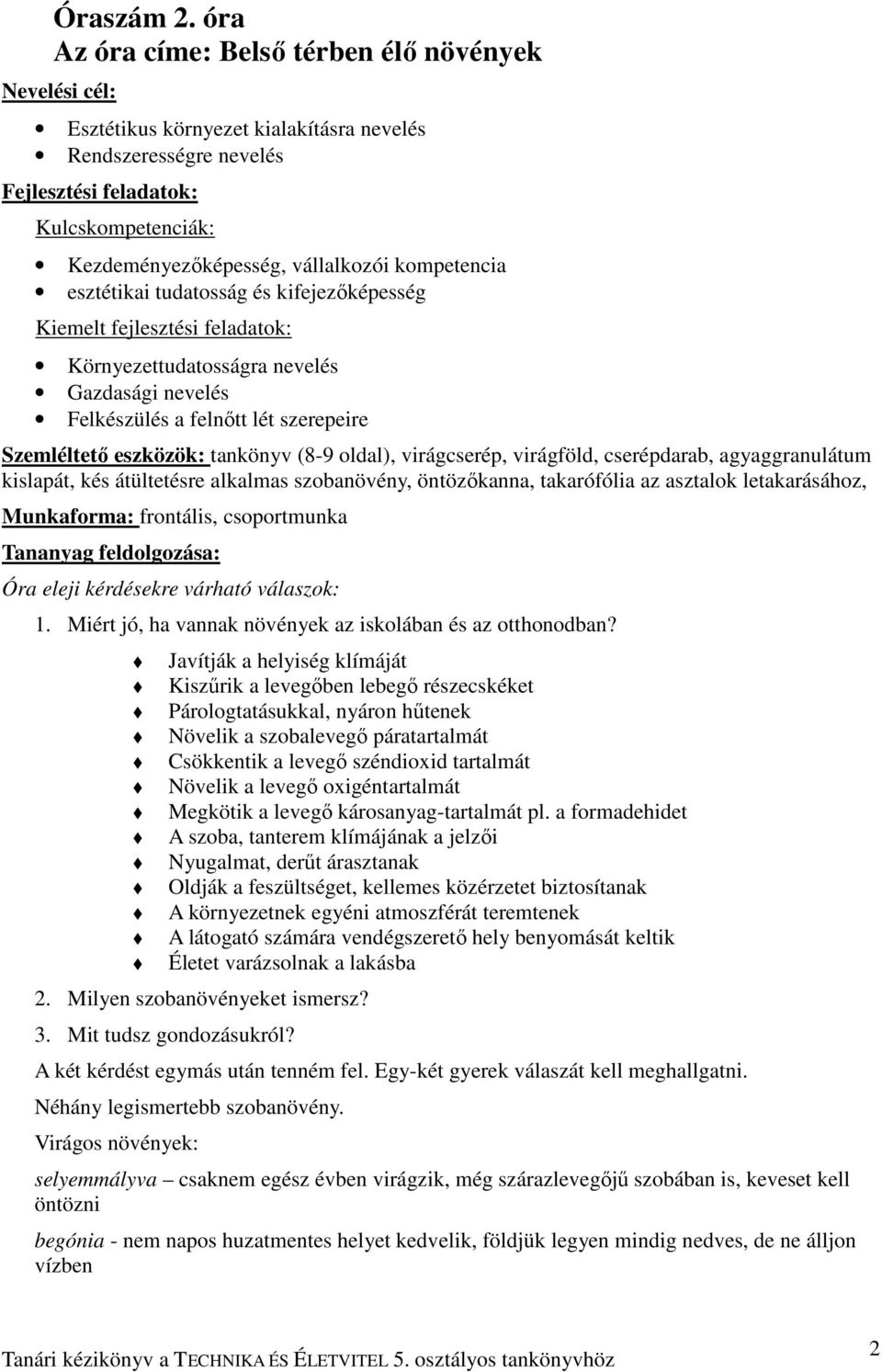 kompetencia esztétikai tudatosság és kifejezıképesség Kiemelt fejlesztési feladatok: Környezettudatosságra nevelés Gazdasági nevelés Felkészülés a felnıtt lét szerepeire Szemléltetı eszközök: