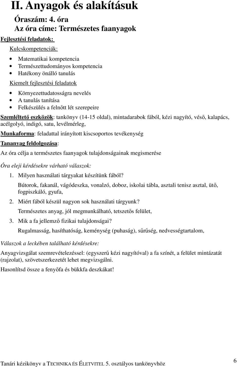 Környezettudatosságra nevelés A tanulás tanítása Felkészülés a felnıtt lét szerepeire Szemléltetı eszközök: tankönyv (14-15 oldal), mintadarabok fából, kézi nagyító, vésı, kalapács, acélgolyó,