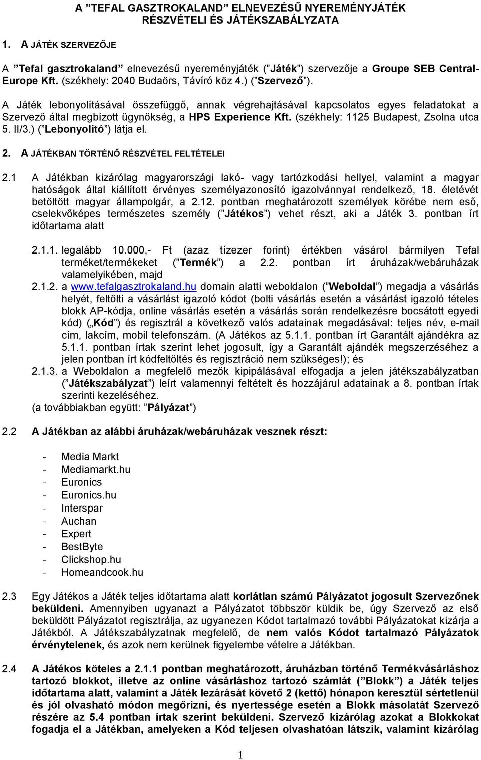 A Játék lebonyolításával összefüggő, annak végrehajtásával kapcsolatos egyes feladatokat a Szervező által megbízott ügynökség, a HPS Experience Kft. (székhely: 1125 Budapest, Zsolna utca 5. II/3.