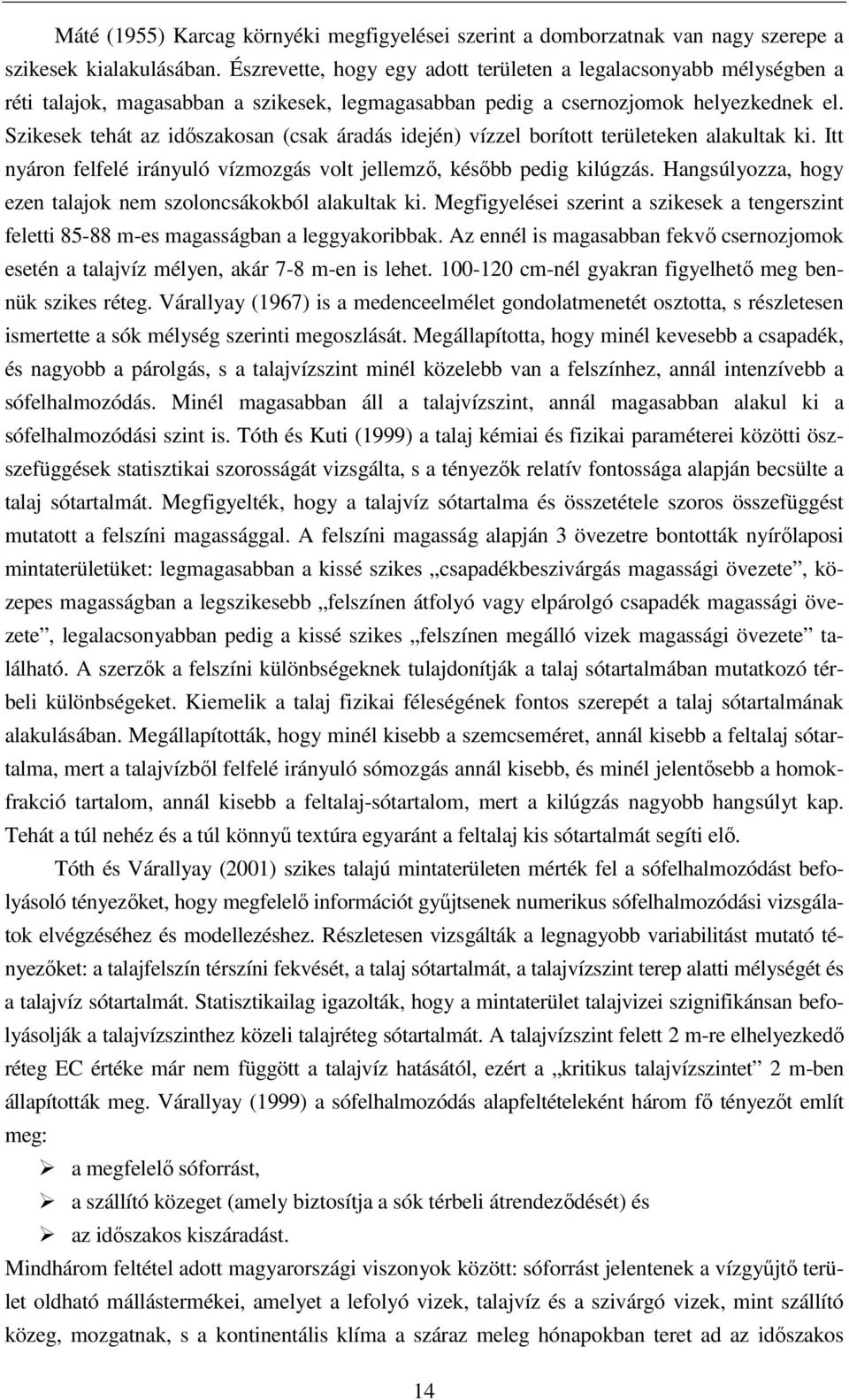 Szikesek tehát az idıszakosan (csak áradás idején) vízzel borított területeken alakultak ki. Itt nyáron felfelé irányuló vízmozgás volt jellemzı, késıbb pedig kilúgzás.